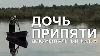 ДОЧЬ ПРИПЯТИ | Документальный фильм | HD | ENG SUBTITLES | Уникальные съемки