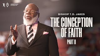 The Conception of Faith: Part 2 - Bishop T.D. Jakes