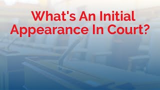 What's An Initial Appearance In Court - Arizona Criminal Defense Attorney Marc J. Victor