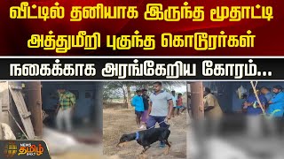 வீட்டில் தனியாக இருந்த மூதாட்டி அத்துமீறி புகுந்த கொடூரர்கள் நகைக்காக அரங்கேறிய கோரம் |Newstamil24x7