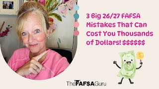 3 Big 26/27 FAFSA mistakes that can cost you thousands of dollars!