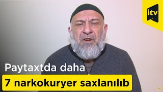 Paytaxtda daha 7 narkokuryer saxlanılıb