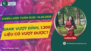 BANK VƯỢT ĐỈNH, 1.300 LIỆU CÓ VƯỢT ĐƯỢC? CHIẾN LƯỢC TUẦN 10.02 - 14.02.2025