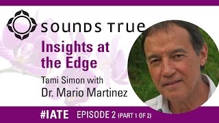 Dr. Mario Martinez on The MindBody Code – Insights At The Edge Podcast w/Tami Simon (Part 1)