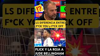 💥FLICK SOBRE BELLINGHAM Y LA DIFERENCIA ENTRE F*CK YOU Y F*CK OFF #laliga #realmadrid #fcbarcelona