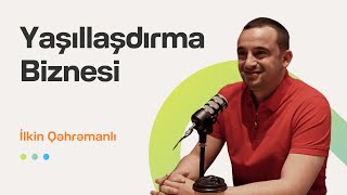 Yaşıllaşdırma biznesi | İlkin Qəhrəmanlı | Söhbətgah