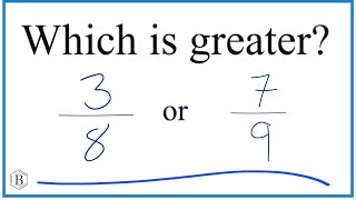 Which fraction is greater, 3/8 or 7/9?