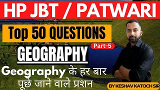 Top 50 Important Questions (Part - 5) | Geography |  HP JBT | HP Patwari | HP Studies
