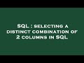 SQL : selecting a distinct combination of 2 columns in SQL