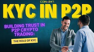 KYC IN P2P EXCHANGES: BUILDING TRUST IN ANONYMOUS CRYPTO TRADING | COIN247 EXPLAINED