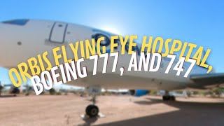 The story of the Orbis Flying Eye Hospital, Boeing 777, and 747 at the Pima Air \u0026 Space Museum