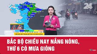 Bắc Bộ chiều nay nắng nóng, thứ 6 có mưa giông | VTV24