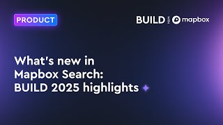 What's new in Mapbox Search: BUILD 2025 highlights