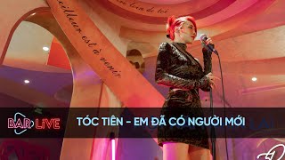 Tóc Tiên - Em Đã Có Người Mới | BAR LIVE