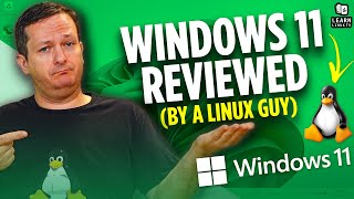 Windows 11 Reviewed (by a Linux guy)
