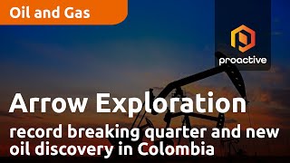 Arrow Exploration shares record-breaking quarter and new oil discovery in Colombia