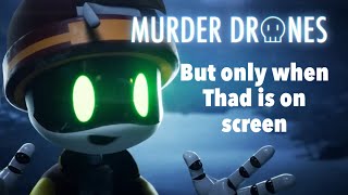 Murder Drones but only when Thad is on screen (1-8)