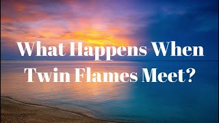 What Happens When Twin Flames Meet? - How Does Twin Flame Reunion Feel?