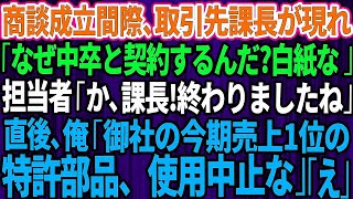 【スカッとする話】商談成立間際に取引先課長が現れ「なぜ中卒と契約するんだw？経営悪化するから白紙な」契約書に水をぶっかけた→担当者「課長！終わりましたね」直後、俺「御社の今期売上1位の特許部品、