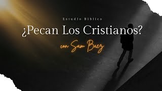 Estudio Biblico - ¿Pecan Los Cristianos?