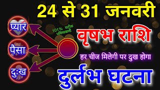 वृषभ राशि 24 से 31 जनवरी प्यार101% सटीक भविष्यवाणी पैसा हर चीज मिलेगी पर दुख होगादुःखदुर्लभ घटना