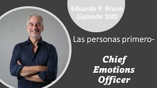 Las personas primero - Chief Emotions Officer - Eduardo P.  Braun (Episode 100)