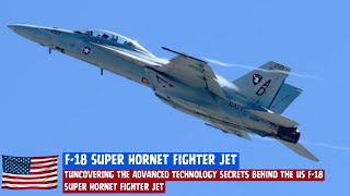 Uncovering the Advanced Technology Secrets Behind the US F-18 Super Hornet Fighter Jet