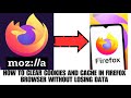 HOW TO CLEAR COOKIES AND CACHE IN FIREFOX BROWSER WITHOUT LOSING DATA
