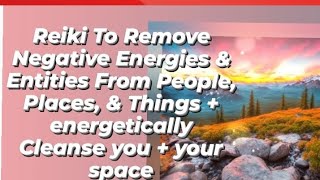 Reiki To Remove Negative Energies & Entities From People, Places & Things + Cleanse you + your space