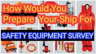 How would you prepare your ship for safety equipment survey? With easy to remember sequence!