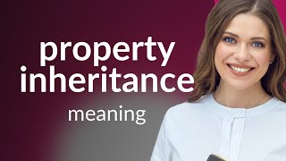 Understanding Property Inheritance: A Guide