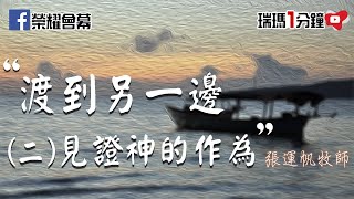 【瑞瑪一分鐘】渡到另一邊 (二)：見證神的作為/ 張運帆牧師