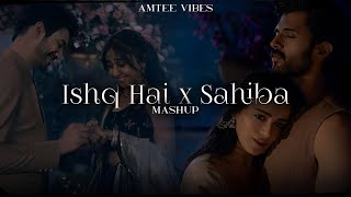 Ishq Hai x Sahiba Mashup | Amtee Vibes| Arijit Singh | Vishal Mishra | Mismatched | Bulleya | Maiyya