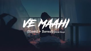 Ve Maahi Arijit Singh (Slowed + Reverb) Lofi song | Hindi song | Kesari