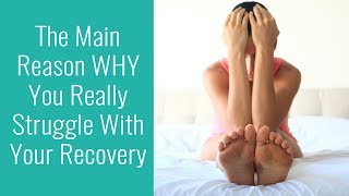 The main reason WHY you really struggle with your recovery