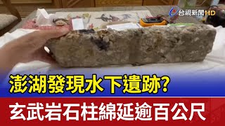 澎湖發現水下遺跡？ 玄武岩石柱綿延逾百公尺