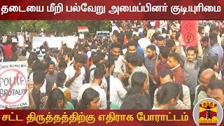 தடையை மீறி பல்வேறு அமைப்பினர் குடியுரிமை சட்ட திருத்தத்திற்கு எதிராக போராட்டம் | Citizenship Act