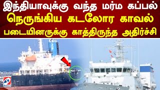 இந்தியாவுக்கு வந்த மர்ம கப்பல் -  கடலோர காவல் படையினருக்கு காத்திருந்த அதிர்ச்சி | ShipAttack