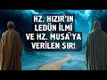 Hz. Hızır'ın (as) Ledün İlmi ve Hz. Musa'ya (as) Verilen Sır!