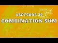 Leetcode 39: Combination Sum  | 2 Approaches | Master Backtracking | Intuition and Approach