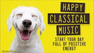Happy Classical Music | Start Your Day Full Of Positive Energy