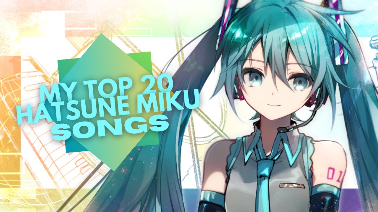 My Top 20 Hatsune Miku Songs Youtube