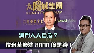 澳門人人自危？洗米華涉洗8000億黑錢！| 23Jun2022