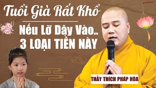 Tuổi Già Rất Khổ Nếu Lỡ Dây Vào 3 Loại Tiền Này.. (Con Cái, Anh Em) | Thầy Thích Pháp Hòa