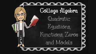 College Algebra: Quadratic Equations, Functions, Zeros, and Models - Part 1