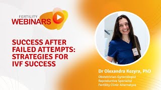 Success after failed attempts: strategies for IVF success | Dr Olexandra Kozyra