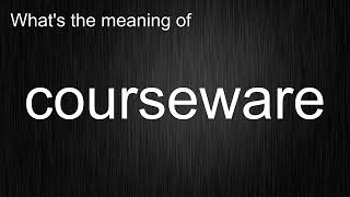 What's the meaning of "courseware", How to pronounce courseware?