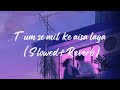 Tum Se Mil Ke Aisa Laga (Slowed + Reverb) | Sachet Tandon | Old Aesthetic Hindi Songs