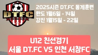 [2025 U12 강진 동계 친선경기] 서울 DT.FC VS 인천 서창FC 전반전