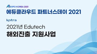 [에듀클라우드파트너스데이2021] 2021년 Edutech 해외진출 지원사업 ㅣ 코트라